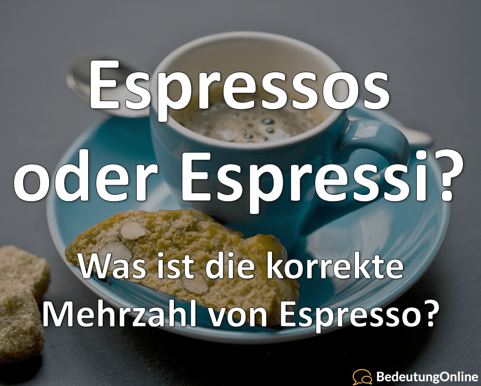 Mehrzahl, Plural Espresso Was ist korrekt Espressi oder Espressos Bedeutung