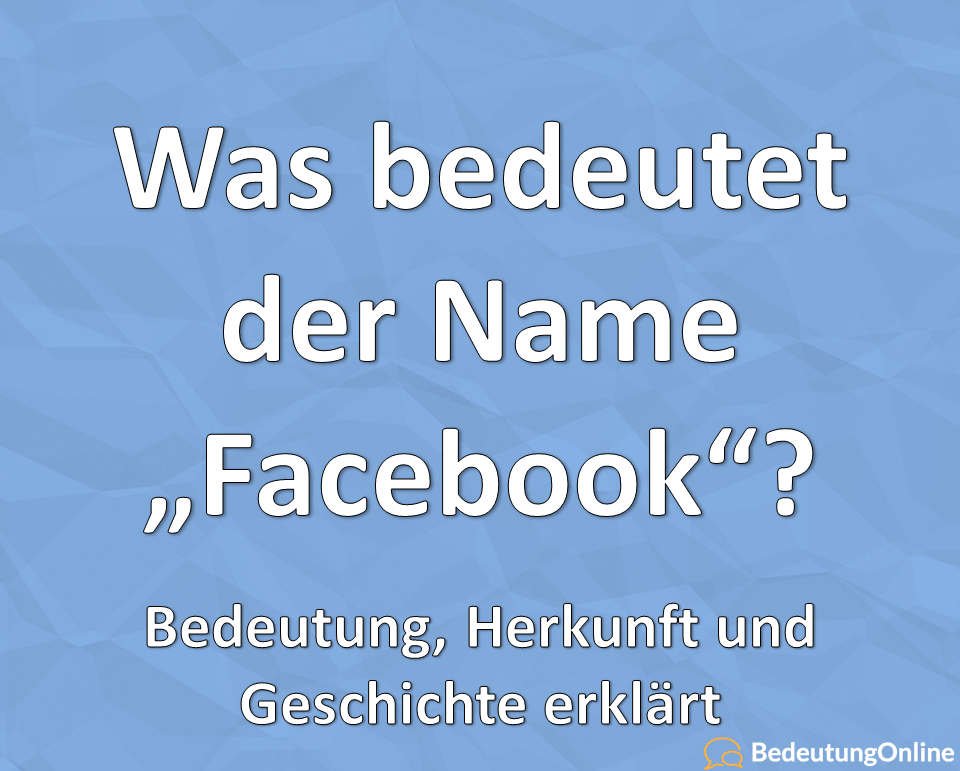 Was bedeutet der Name „Facebook“ auf deutsch? Woher kommt er? Bedeutung, Herkunft, Geschichte