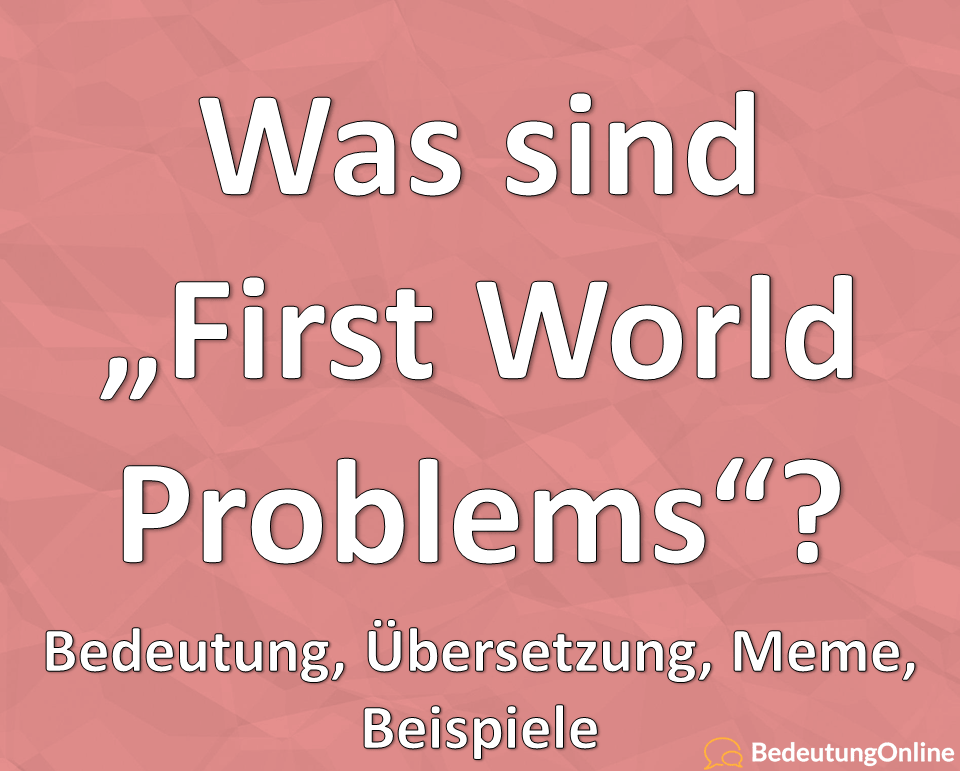 First World Problems Bedeutung, auf deutsch, Übersetzung, Meme, Beispiele