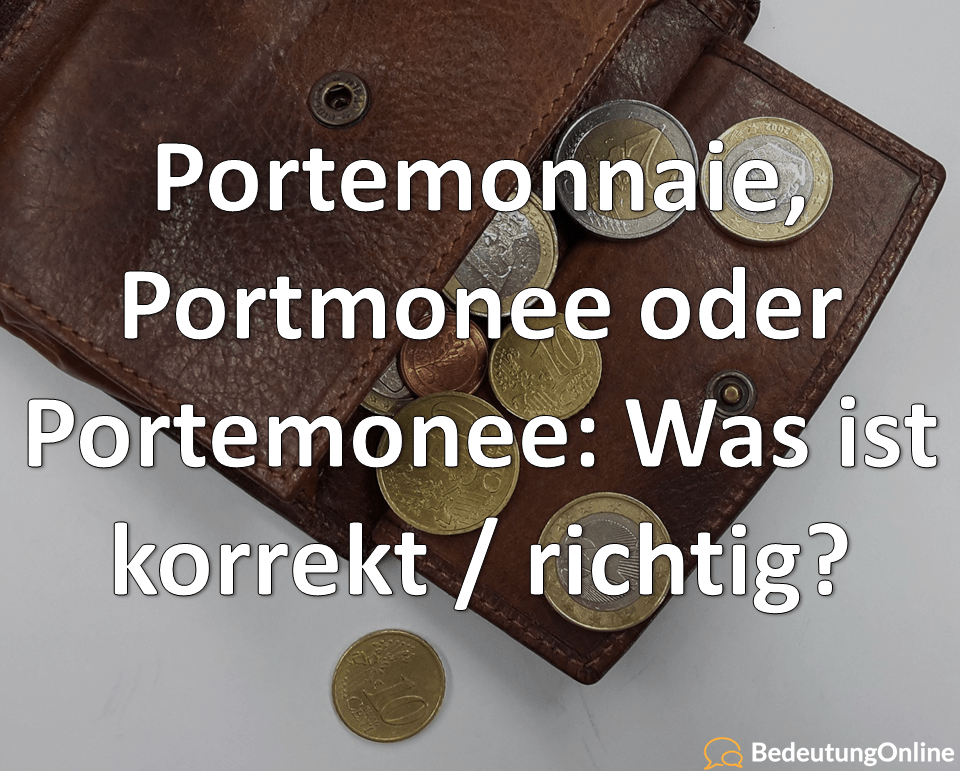 Portemonnaie, Portmonee oder Portemonee, Was ist korrekt, richtig, Bedeutung, Rechtschreibung