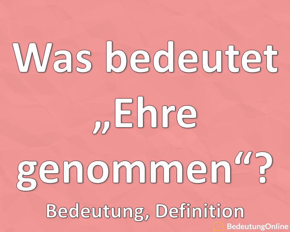 Was bedeutet „Ehre genommen“? Bedeutung Jugendsprache, Definition