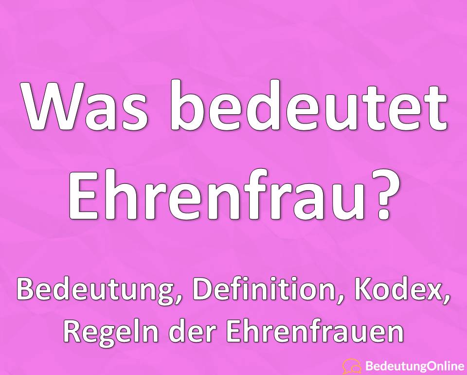 Was bedeutet Ehrenfrau? Bedeutung, Definition