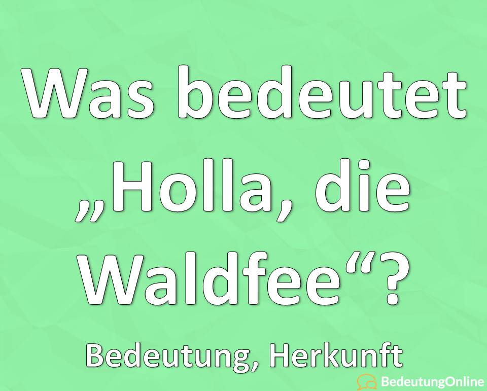 Was bedeutet „Holla, die Waldfee“? Bedeutung, Herkunft, Definition