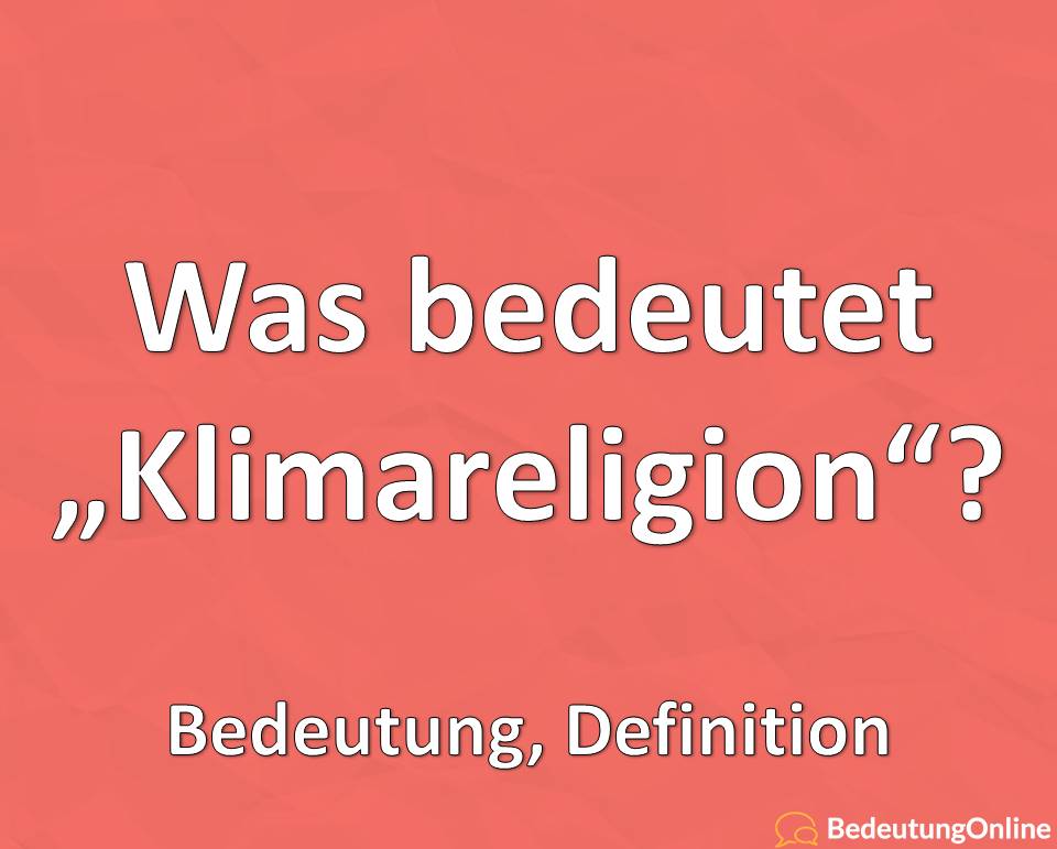 Was bedeutet „Klimareligion“ (Klimaglaube)? Bedeutung, Definition