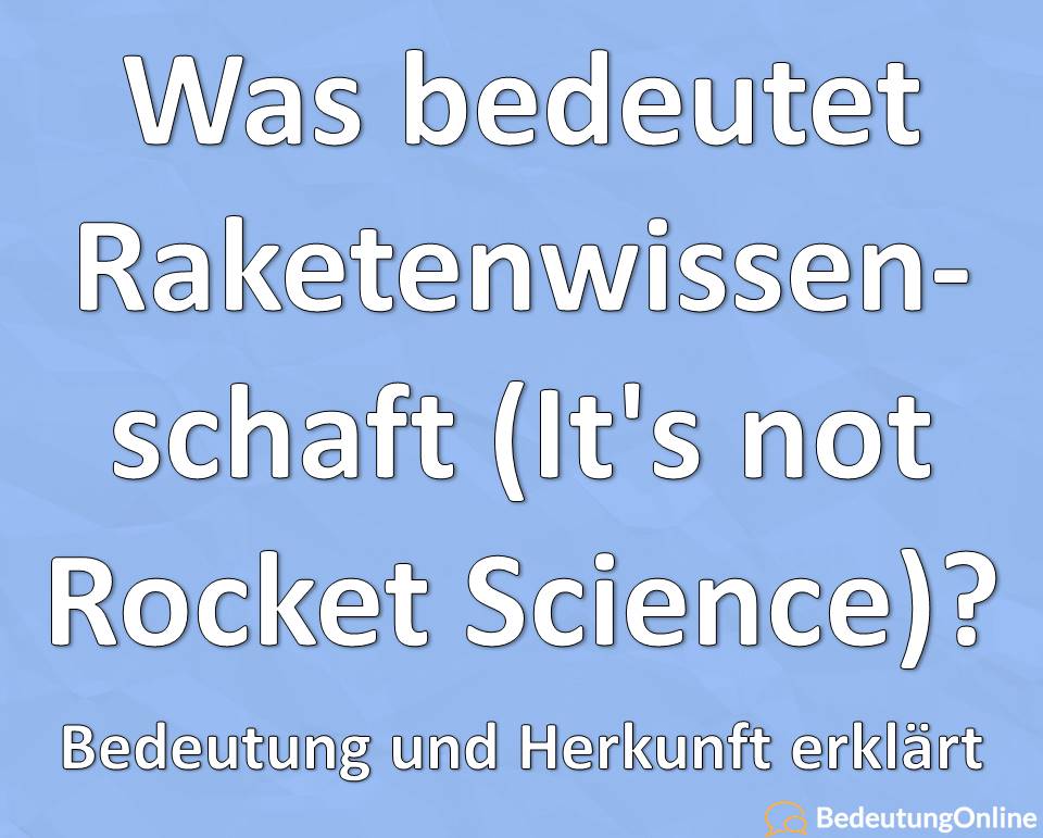 Raketenwissenschaft it is not rocket science auf deutsch Bedeutung, Übersetzung, Definition, Herkunft