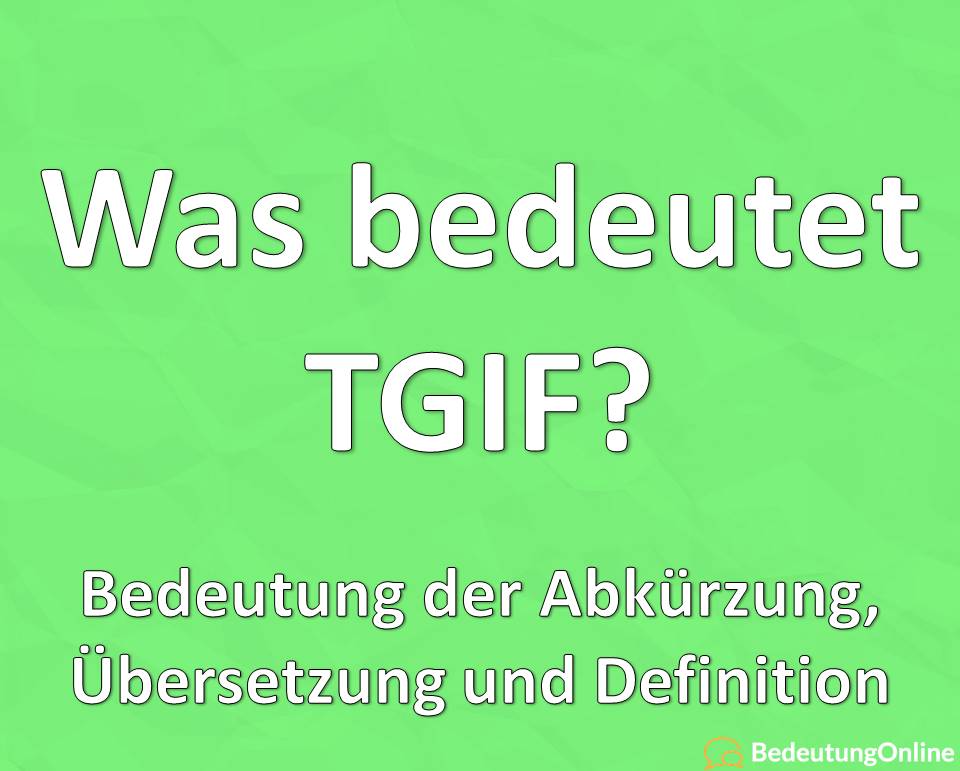 Was bedeutet TGIF ausgeschrieben? Abkürzung, Bedeutung, Übersetzung, Definition