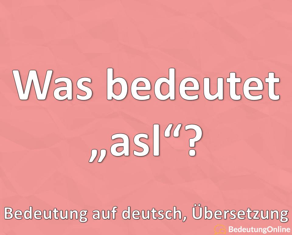 Was Bedeutet Die Abkurzung Asl Ausgeschrieben Bedeutung Auf Deutsch Ubersetzung Bedeutung Online