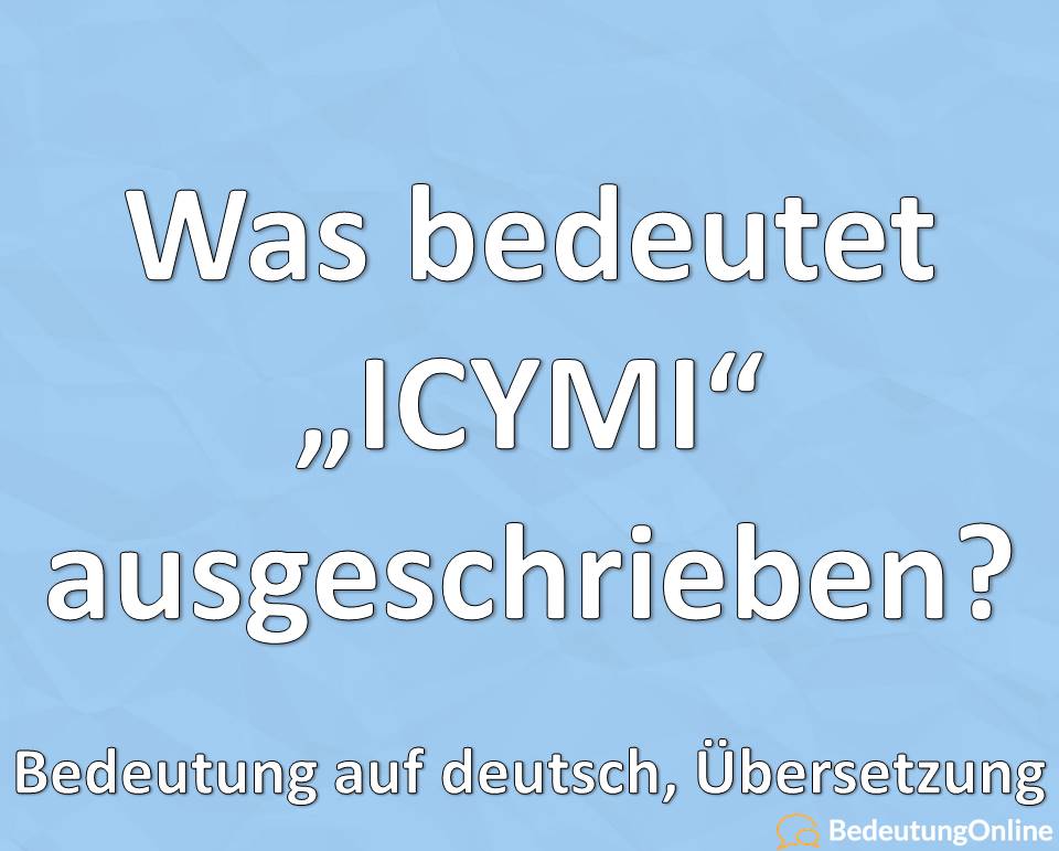 Was bedeutet die Abkürzung “ICYMI” ausgeschrieben auf deutsch? Bedeutung, Übersetzung