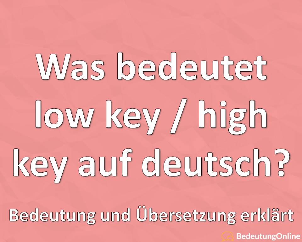Was bedeutet lowkey, low key, highkey, high key auf deutsch? Bedeutung, Übersetzung, Jugendsprache