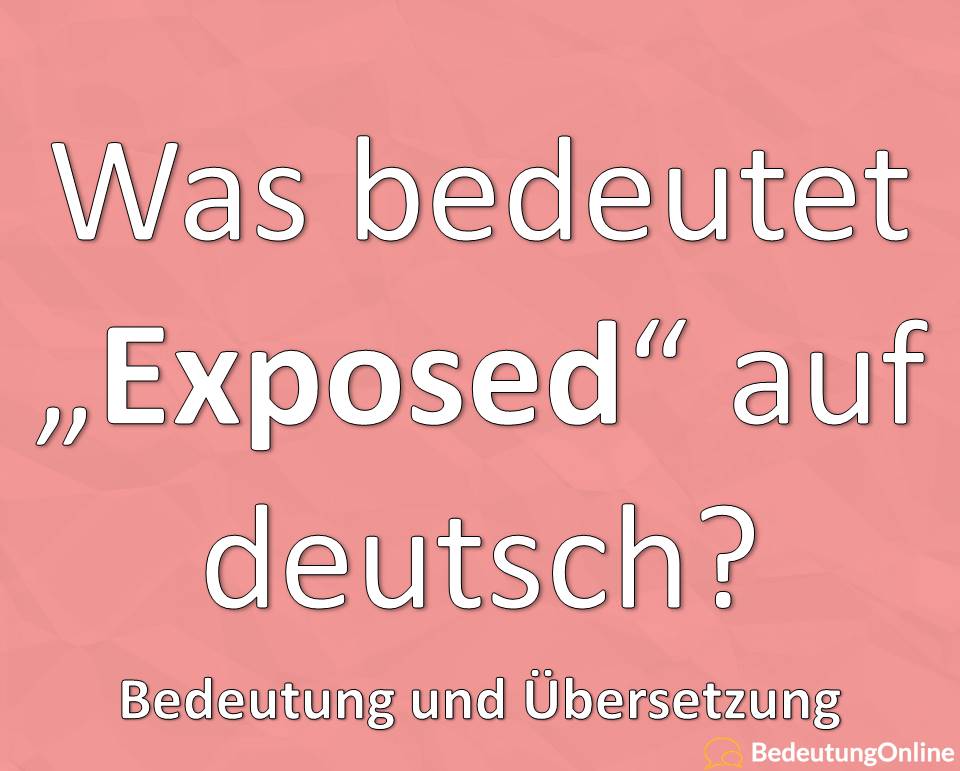 Was bedeutet “exposed” auf deutsch? Bedeutung, Übersetzung