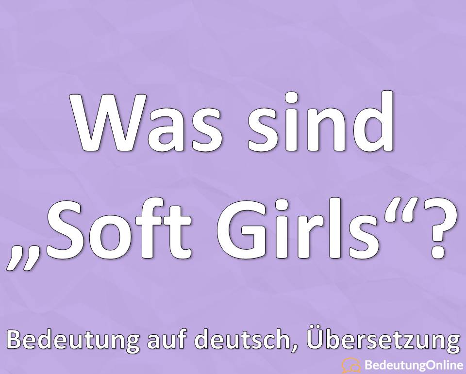Soft Girls Bedeutung auf deutsch, Definition, Liste, Checkliste, Übersetzung