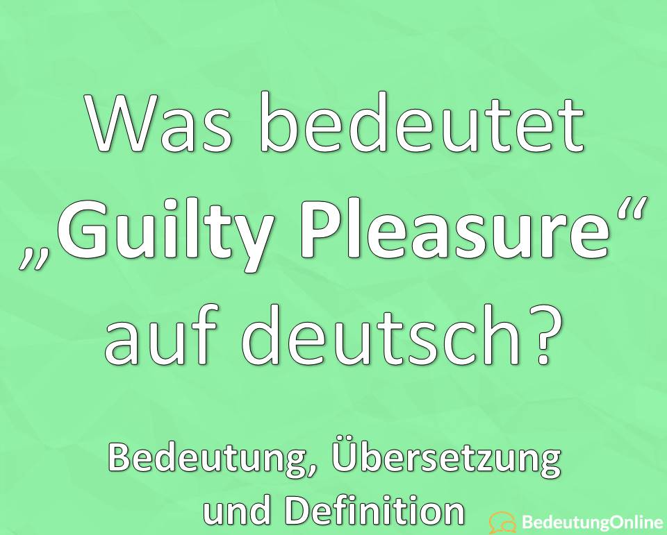 Was Bedeutet Guilty Pleasure Auf Deutsch Ubersetzung Bedeutung Bedeutung Online