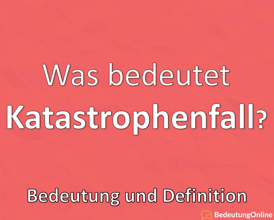 Katastrophenfall, Bedeutung, Definition, was ist das