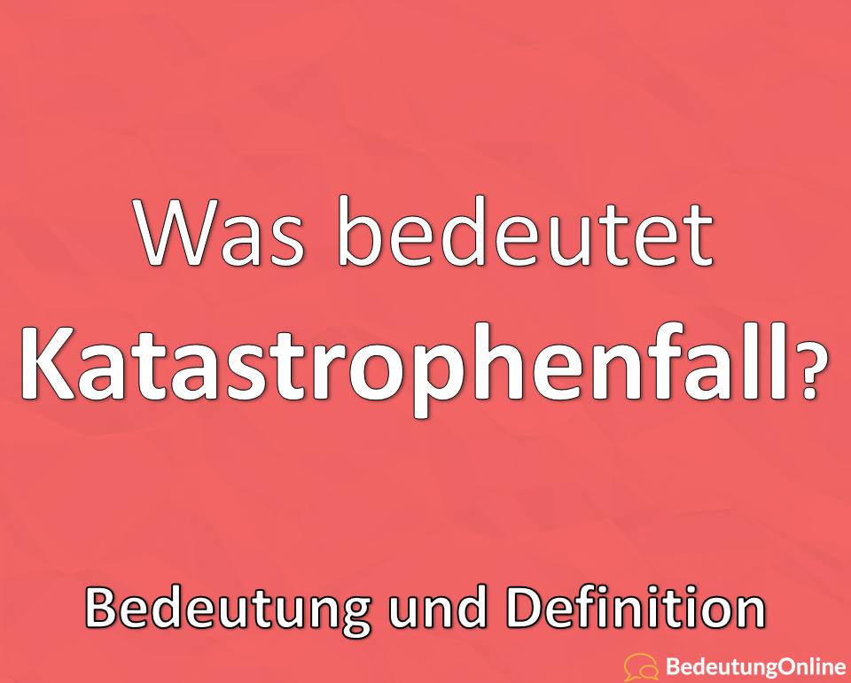 Katastrophenfall, Bedeutung, Definition, was ist das