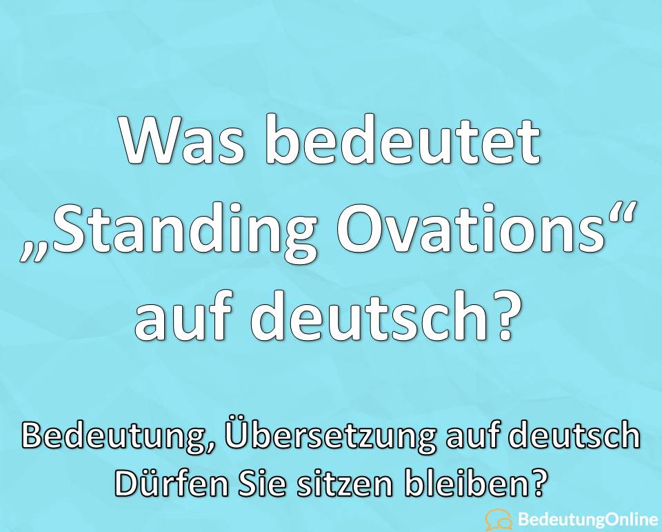 Was bedeutet „Standing Ovation“ auf deutsch? Bedeutung, Definition, Übersetzung