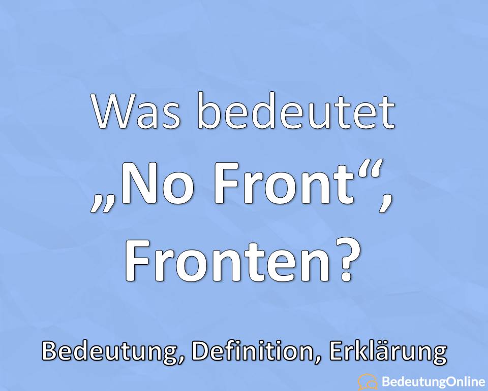 https://www.bedeutungonline.de/wp-content/uploads/2020/04/No-Front-Fronten-Was-bedeutet-No-Front-Was-hei%C3%9Ft-Fronten-Bedeutung-Definition-Erkl%C3%A4rung-%C3%9Cbersetzung.jpg