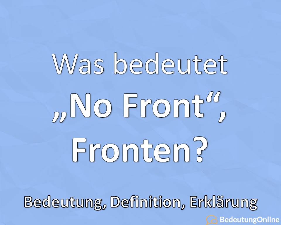 Was bedeutet „No Front“ / Fronten? Bedeutung, Definition, Erklärung