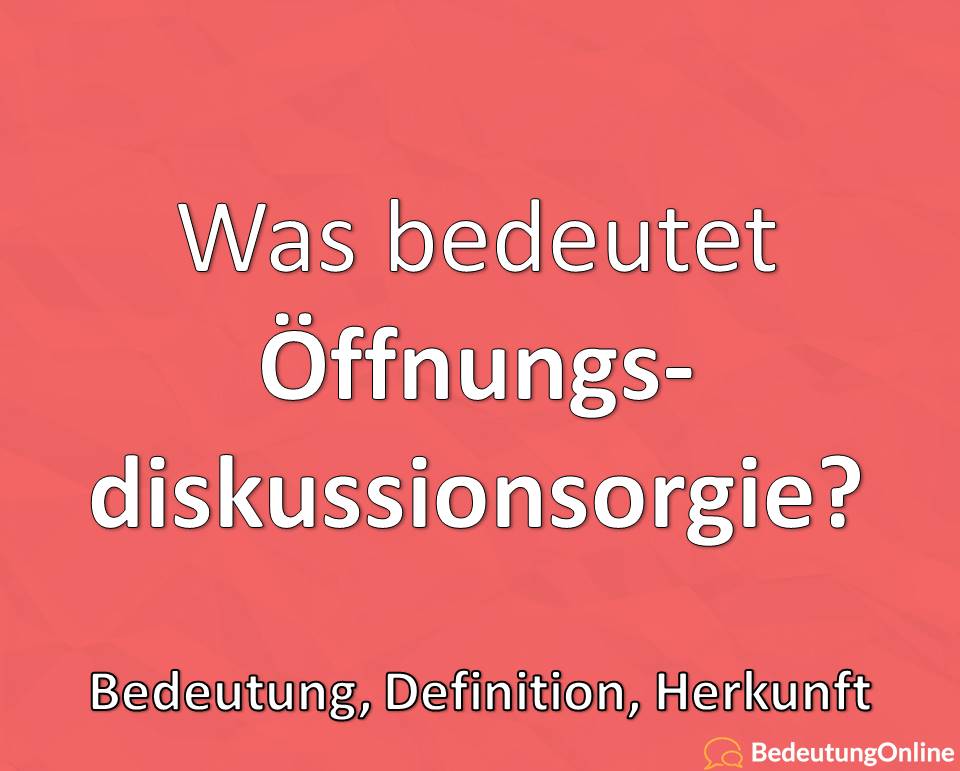 Was bedeutet Diskussionsorgie, Öffnungsdiskussionsorgie? Bedeutung, Definition