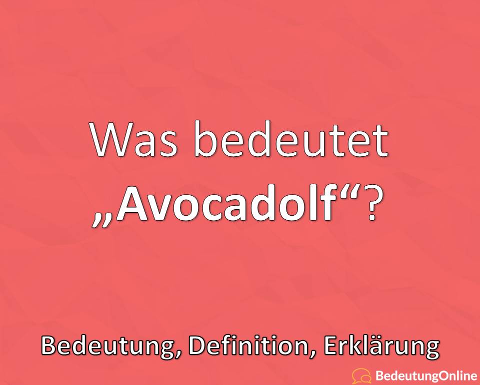 Avocadolf, Was bedeutet, Bedeutung, Definition, Erklärung