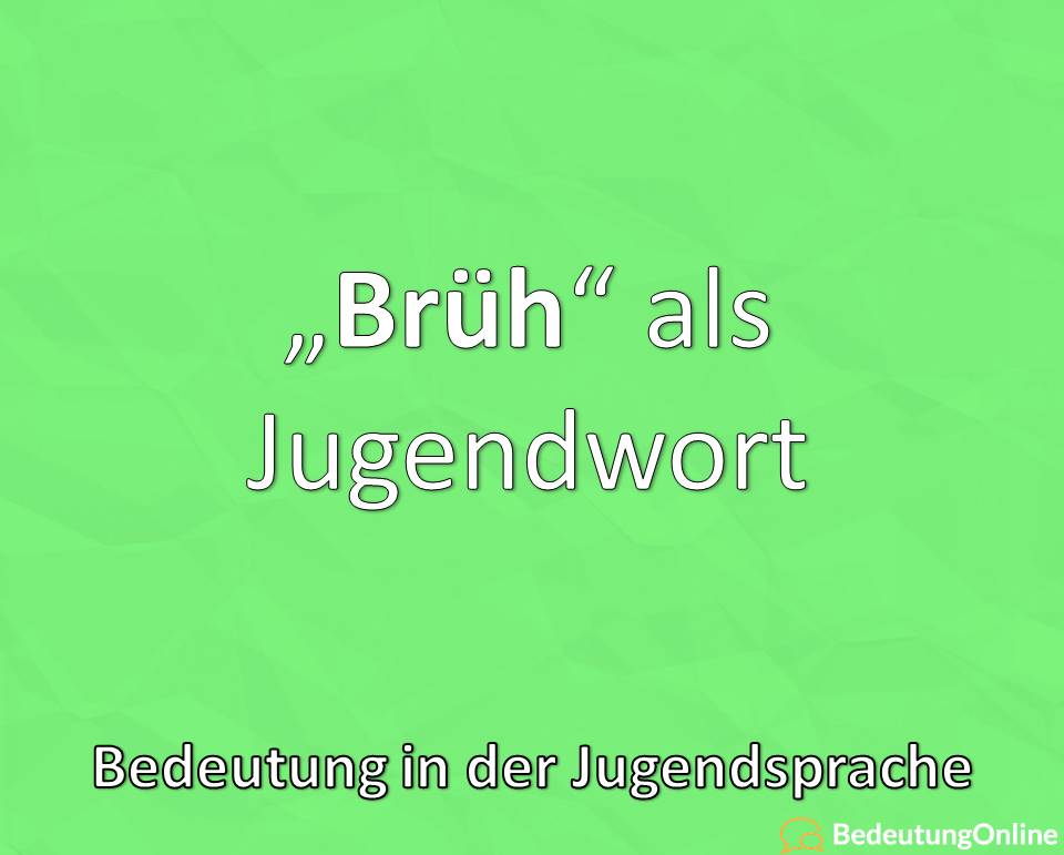 Brüh, Jugendwort und Jugendsprache, Bedeutung, Definition, Erklärung