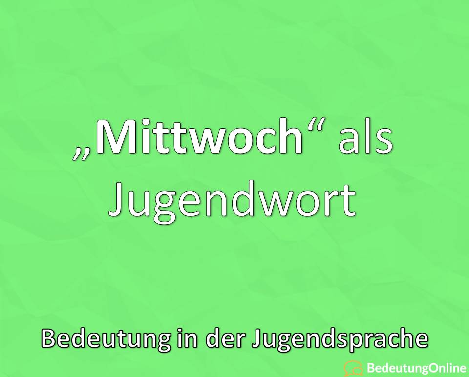 Mittwoch, Jugendwort und Jugendsprache, Bedeutung, Definition, Erklärung