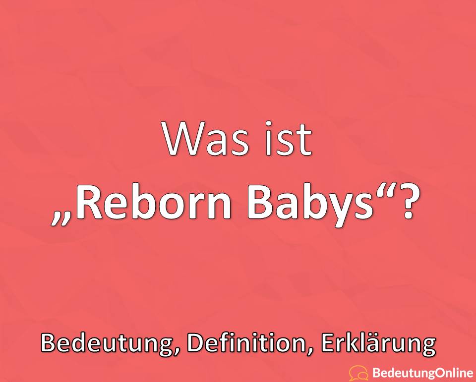 Was ist „Reborn Babys“? Bedeutung, Definition, Erklärung