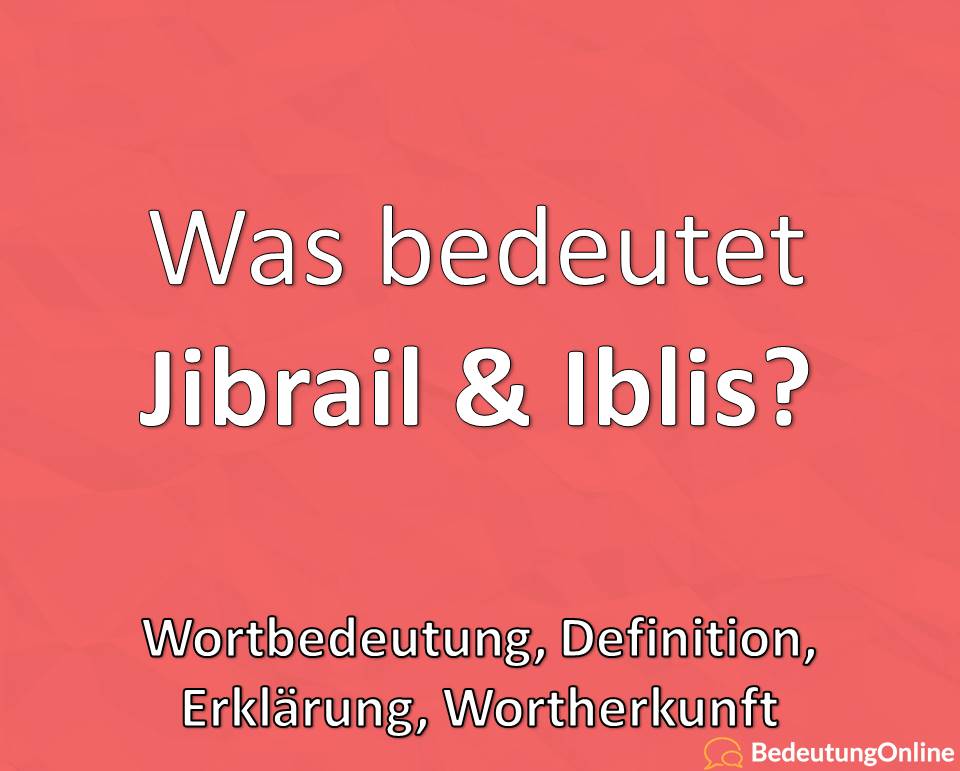 Was bedeutet Jibrail & Iblis? Wortbedeutung, Definition, Wortherkunft, Erklärung