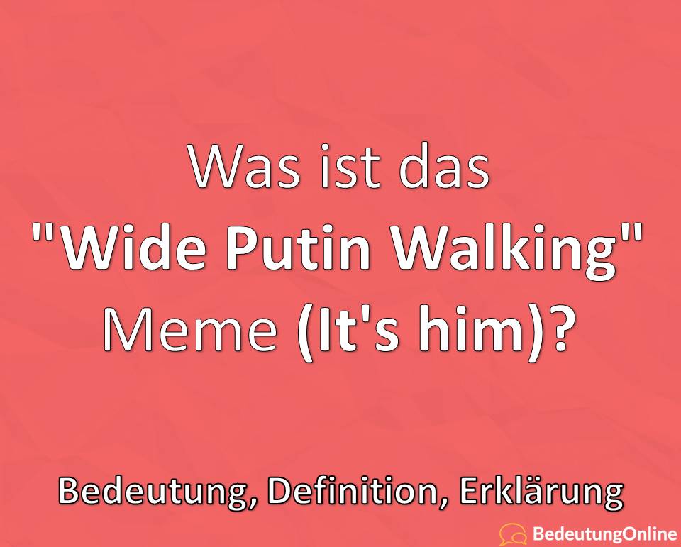 Was ist das „Wide Putin Walking“ Meme (It’s him)? Bedeutung, Definition