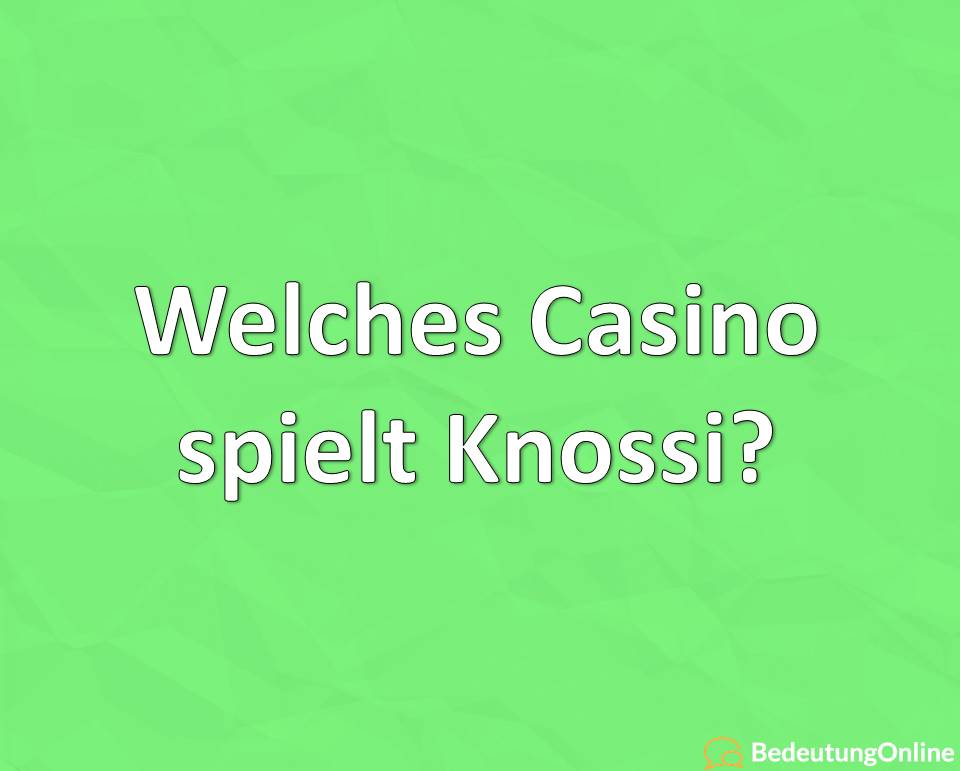 Welches Casino spielt Knossi?