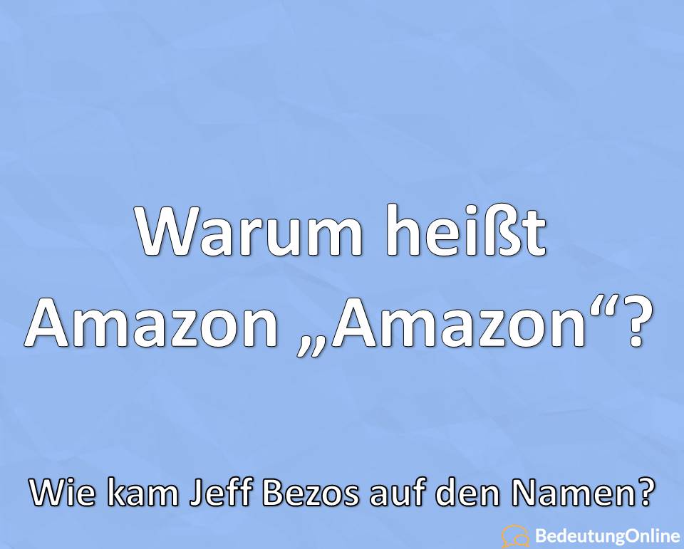 Warum heißt Amazon Amazon, Namensherkunft, Wie kam Jeff Bezos auf den Namen