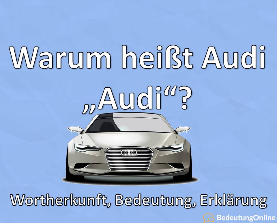 Warum heißt Audi „Audi“? Was bedeutet Name? Wortherkunft, Bedeutung, Erklärung