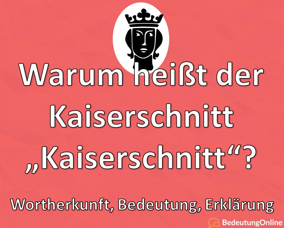 Warum heißt der Kaiserschnitt Kaiserschnitt, Bedeutung, Definition, Erklärung, Wortherkunft