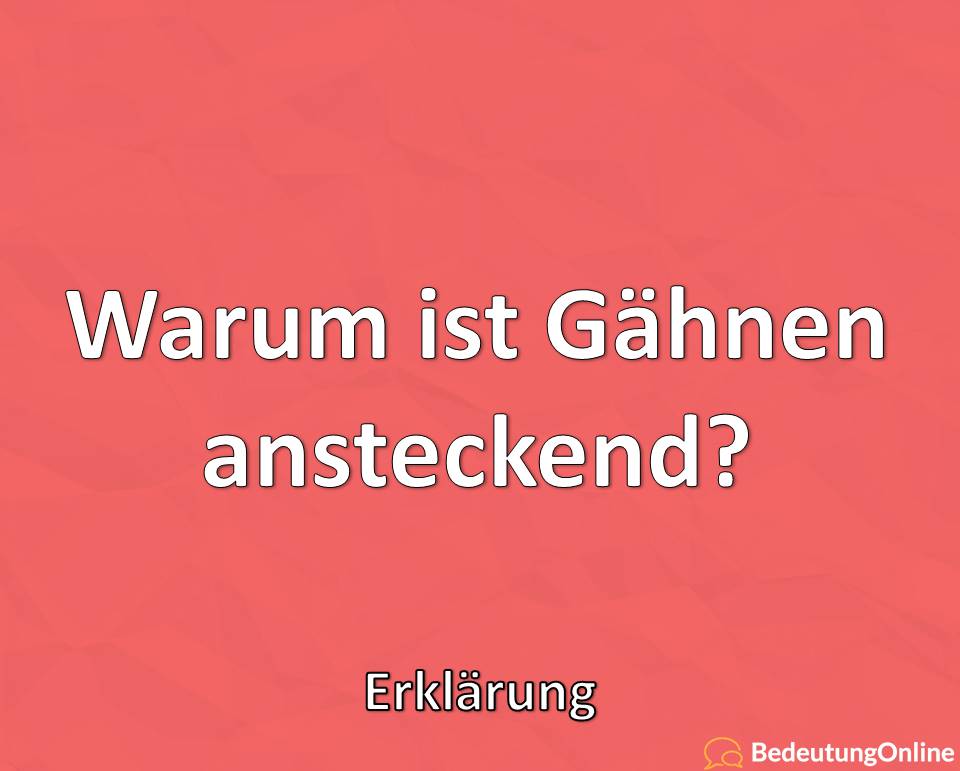 Warum ist Gähnen ansteckend? Erklärung, Hintergrund