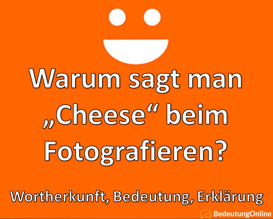 Warum sagt man “Cheese” beim Fotografieren? Wozu macht man das? Erklärung