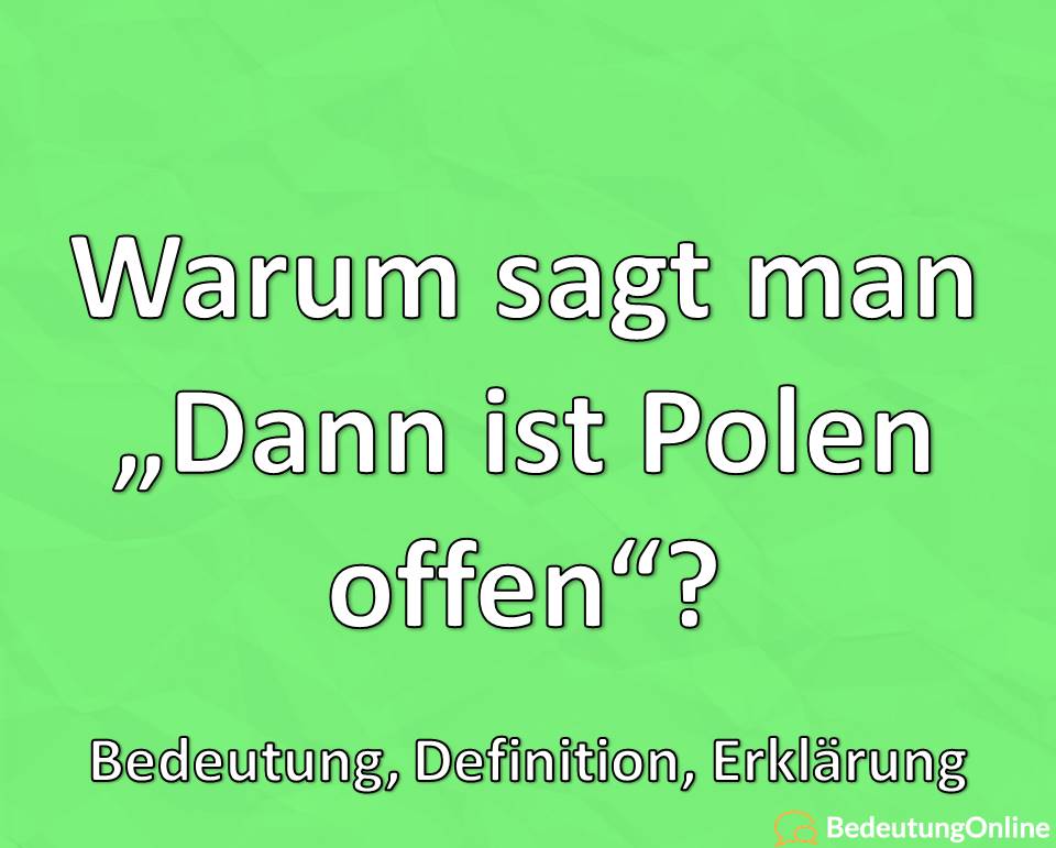 Warum sagt man „Dann ist Polen offen“? Woher kommt die Redewendung? Bedeutung, Definition, Erklärung