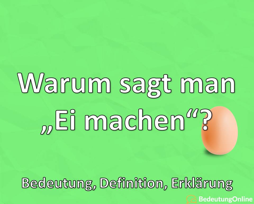 Warum sagt man „Ei machen“? Woher kommt der Ausdruck? Bedeutung, Wortherkunft, Erklärung