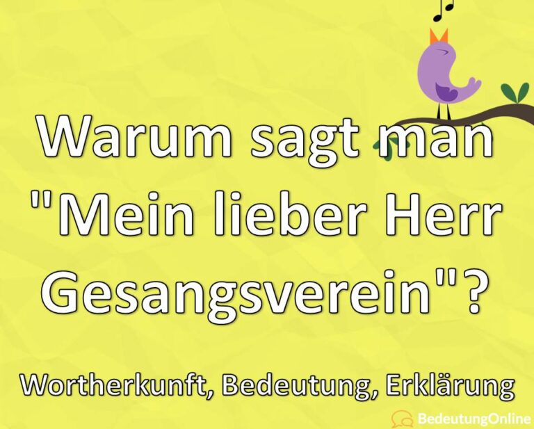 Warum sagt man "Mein lieber Herr Gesangsverein"? Woher kommt die