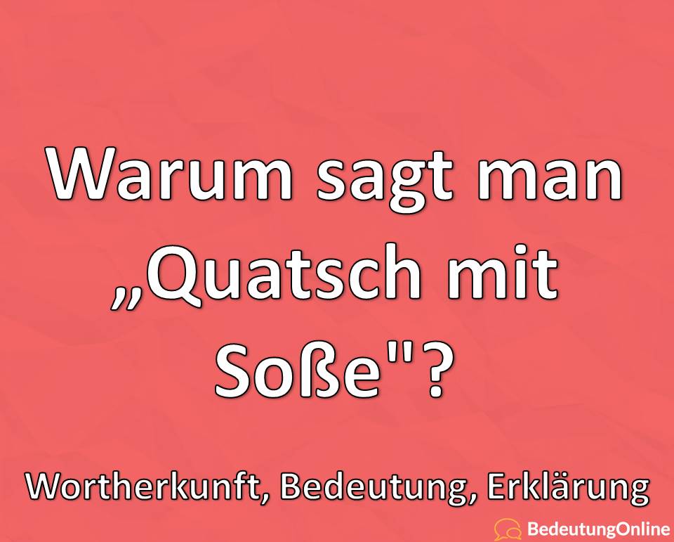 Warum sagt man „Quatsch mit Soße“? Woher kommt der Ausruck? Wortherkunft, Bedeutung, Erklärung