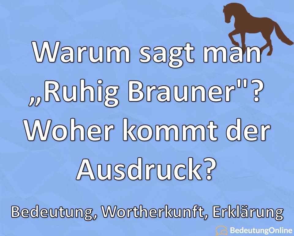 Warum sagt man „Ruhig, Brauner“? Woher kommt der Ausruck? Bedeutung, Wortherkunft, Erklärung