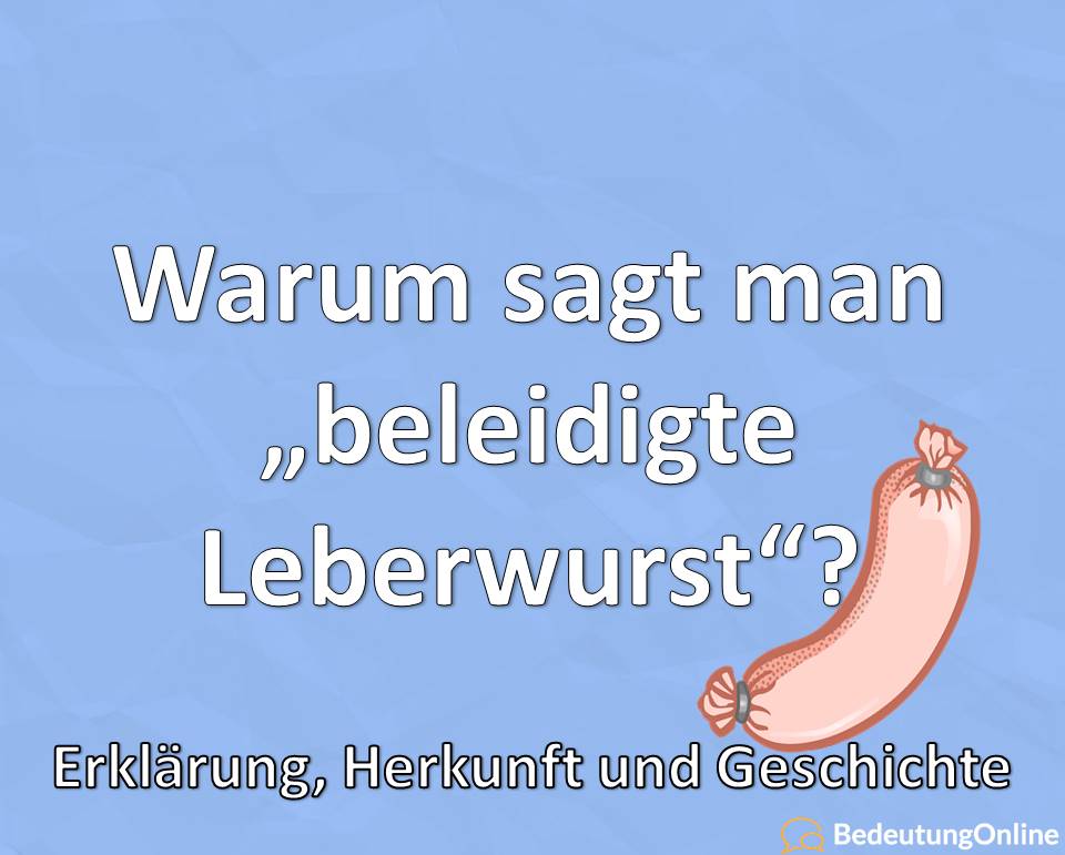 Warum sagt man beleidigte Leberwurst, Woher kommt der Ausdruck, Herkunft