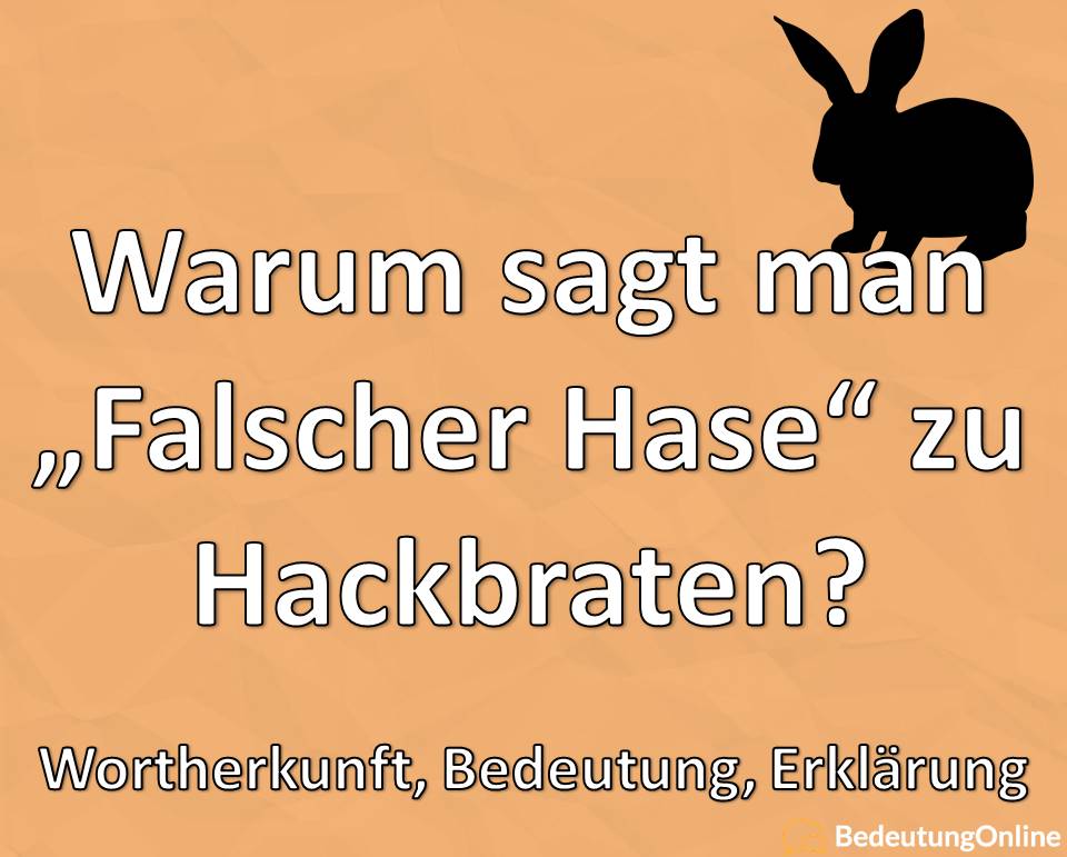 Warum sagt man, falscher Hase, zu Hackbraten, Woher kommt der Ausdruck, Wortherkunft, Bedeutung, Erklärung