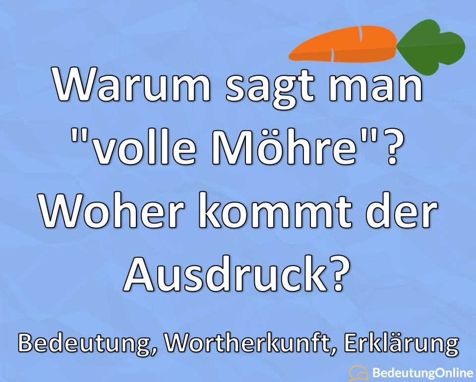 Warum sagt man volle Möhre, Woher kommt der Ausdruck, Bedeutung, Wortherkunft, Erklärung