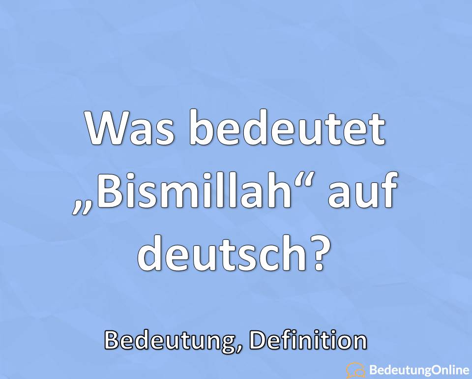 Was bedeutet Bismillah auf deutsch, Bedeutung, Erklärung