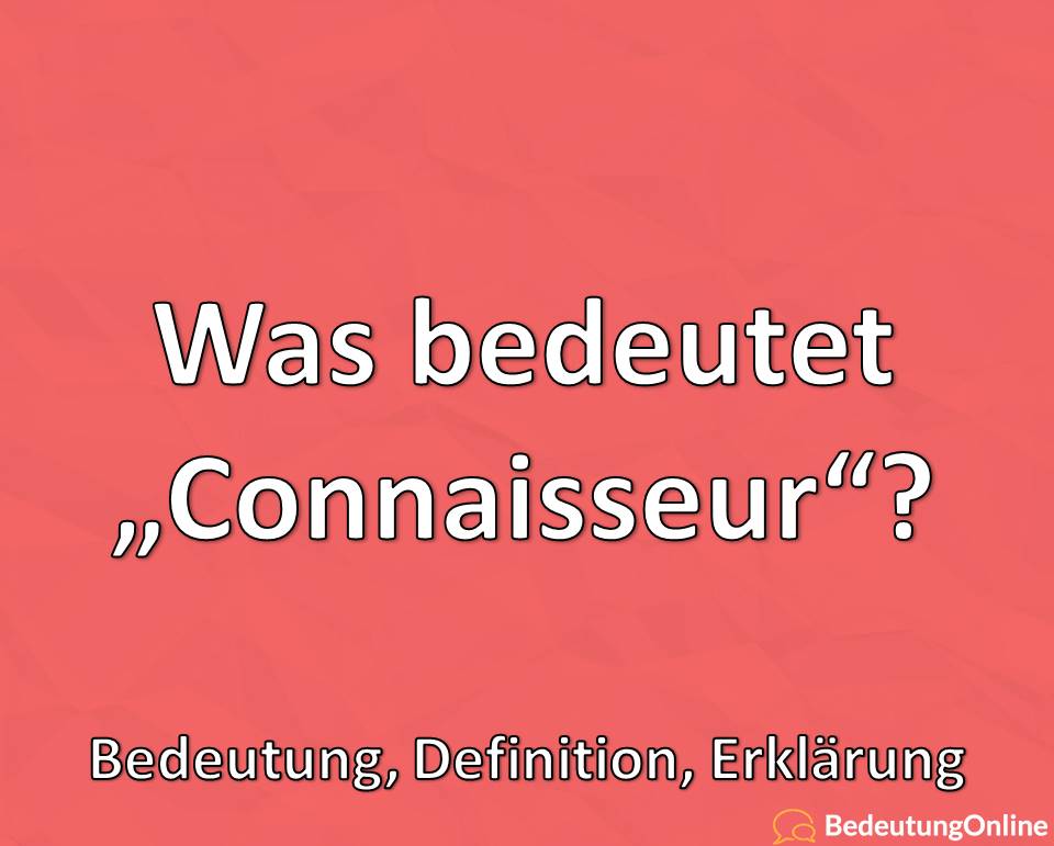 Was bedeutet Connaisseur, Bedeutung, Definition, Erklärung