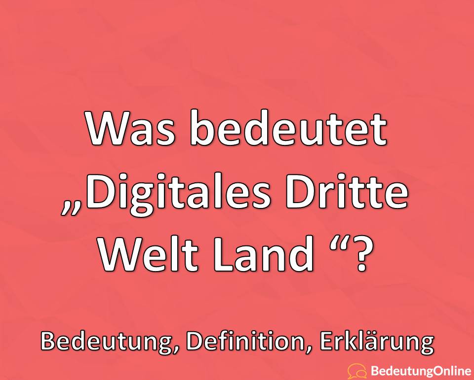 Was bedeutet „Digitales Dritte Welt Land“? Bedeutung, Definition, Erklärung