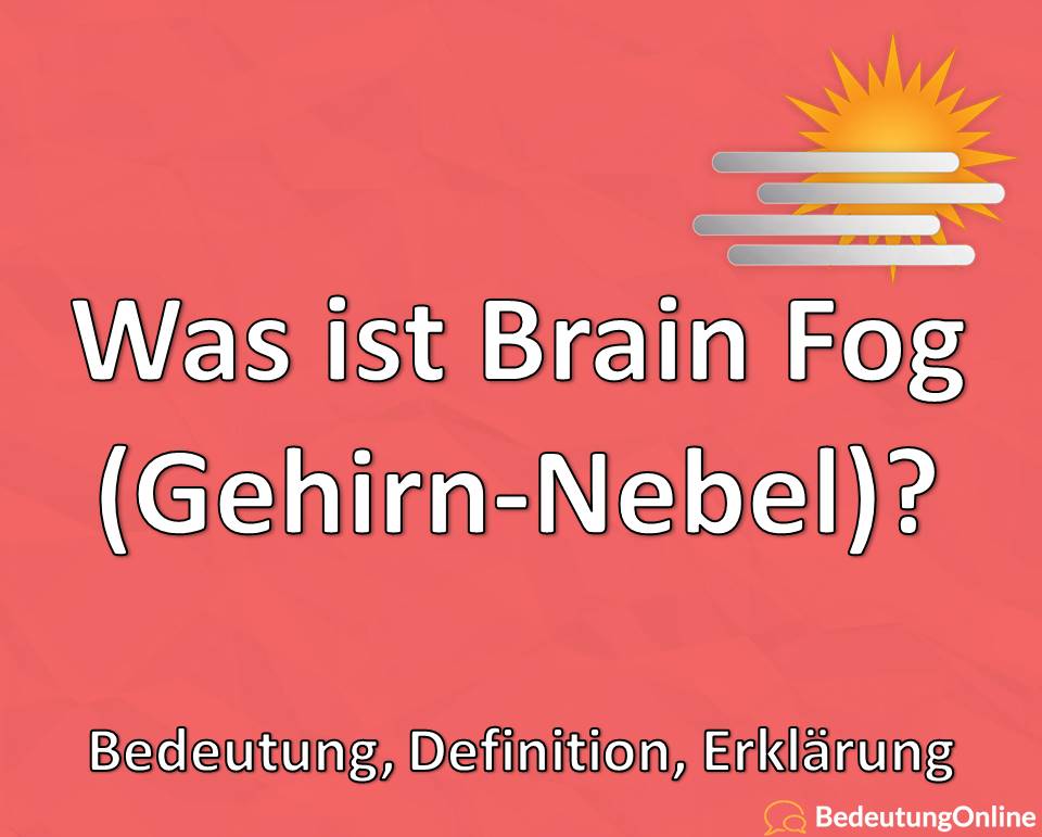 Was ist Brain Fog, Gehirnnebel, Gehirn-Nebel, Bedeutung, Definition, Erklärung