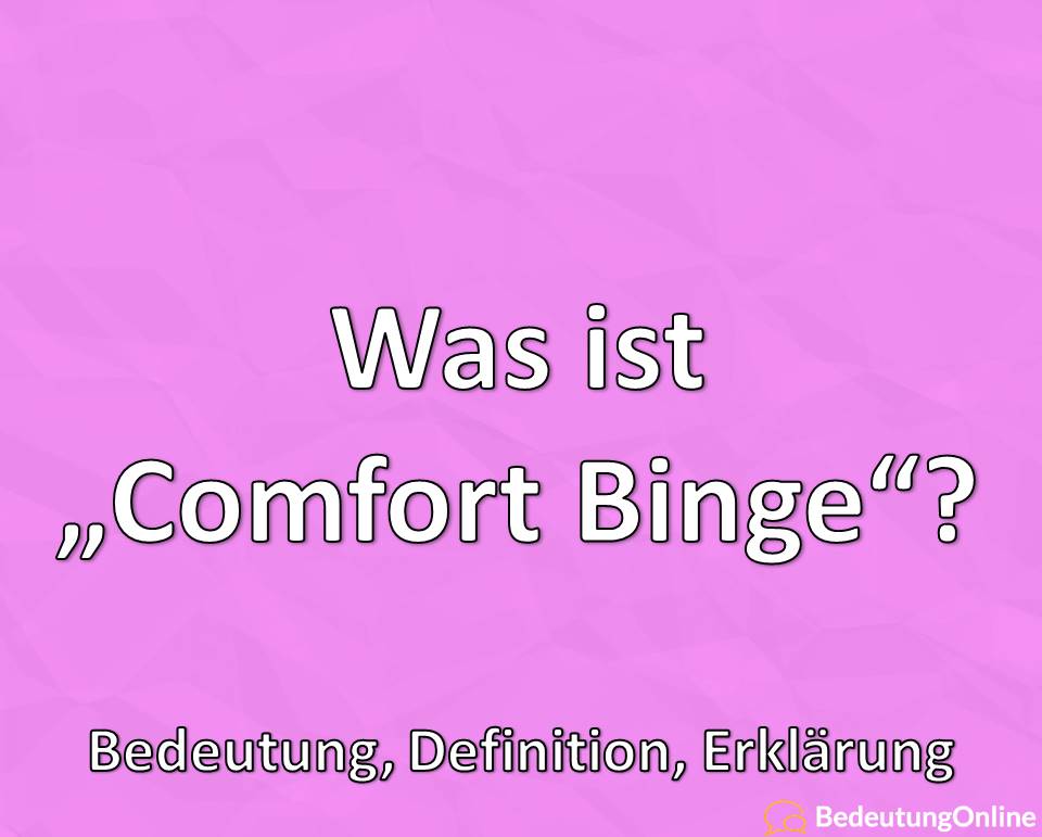 Was ist Comfort Binge, Bedeutung, Definition, Erklärung