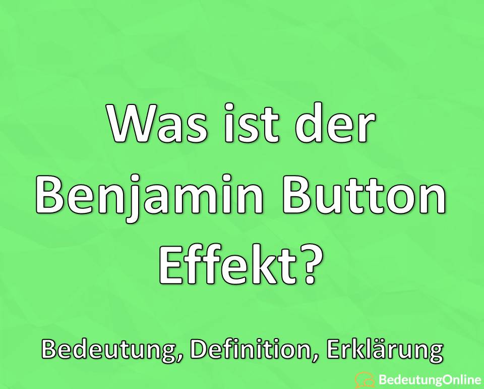 Was ist der Benjamin-Button-Effekt? Bedeutung, Definition, Erklärung