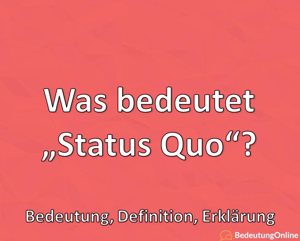 Was bedeutet Status quo, Bedeutung, Definition, Erklärung