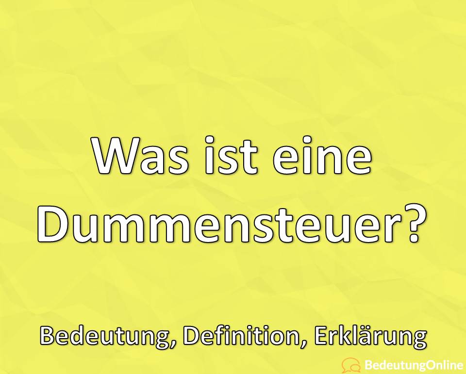 Was ist eine Dummensteuer, Bedeutung, Definition, Erklärung